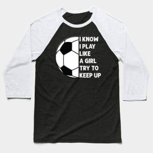 i know i play like a girl try to keep up Baseball T-Shirt